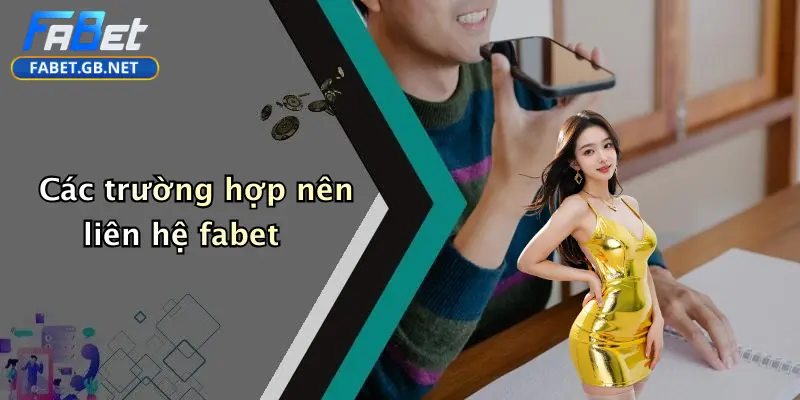 Các trường hợp nên liên hệ fabet